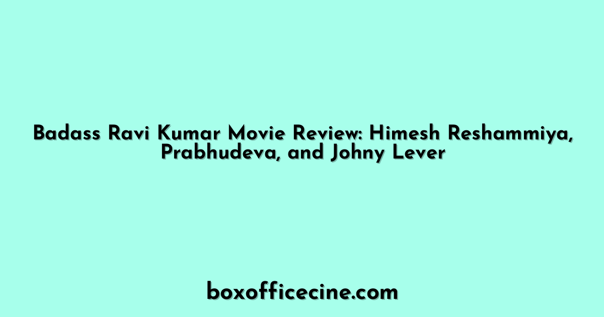 Badass Ravi Kumar Movie Review: Himesh Reshammiya, Prabhudeva, and Johny Lever