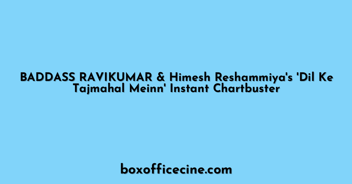 BADDASS RAVIKUMAR & Himesh Reshammiya's 'Dil Ke Tajmahal Meinn' Instant Chartbuster