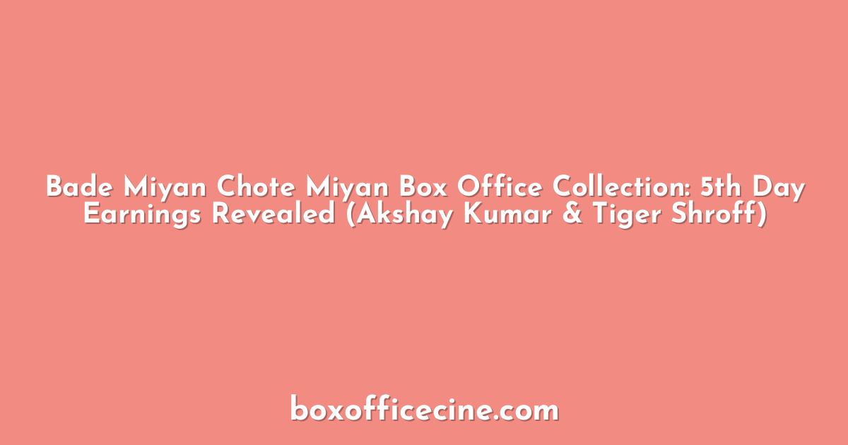 Bade Miyan Chote Miyan Box Office Collection: 5th Day Earnings Revealed (Akshay Kumar & Tiger Shroff)