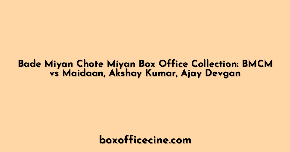 Bade Miyan Chote Miyan Box Office Collection: BMCM vs Maidaan, Akshay Kumar, Ajay Devgan