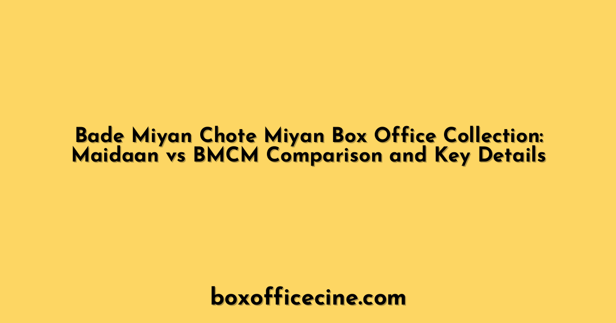 Bade Miyan Chote Miyan Box Office Collection: Maidaan vs BMCM Comparison and Key Details