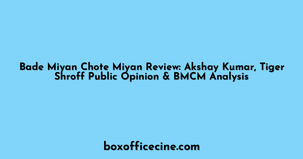 Bade Miyan Chote Miyan Review: Akshay Kumar, Tiger Shroff Public Opinion & BMCM Analysis