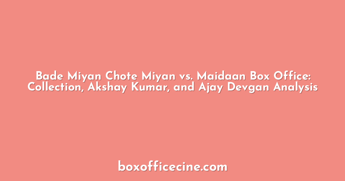 Bade Miyan Chote Miyan vs. Maidaan Box Office: Collection, Akshay Kumar, and Ajay Devgan Analysis