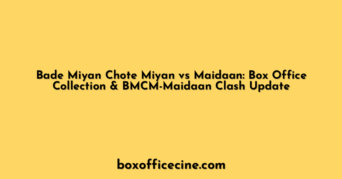 Bade Miyan Chote Miyan vs Maidaan: Box Office Collection & BMCM-Maidaan Clash Update