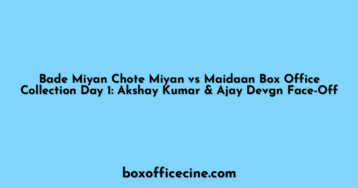 Bade Miyan Chote Miyan vs Maidaan Box Office Collection Day 1: Akshay Kumar & Ajay Devgn Face-Off