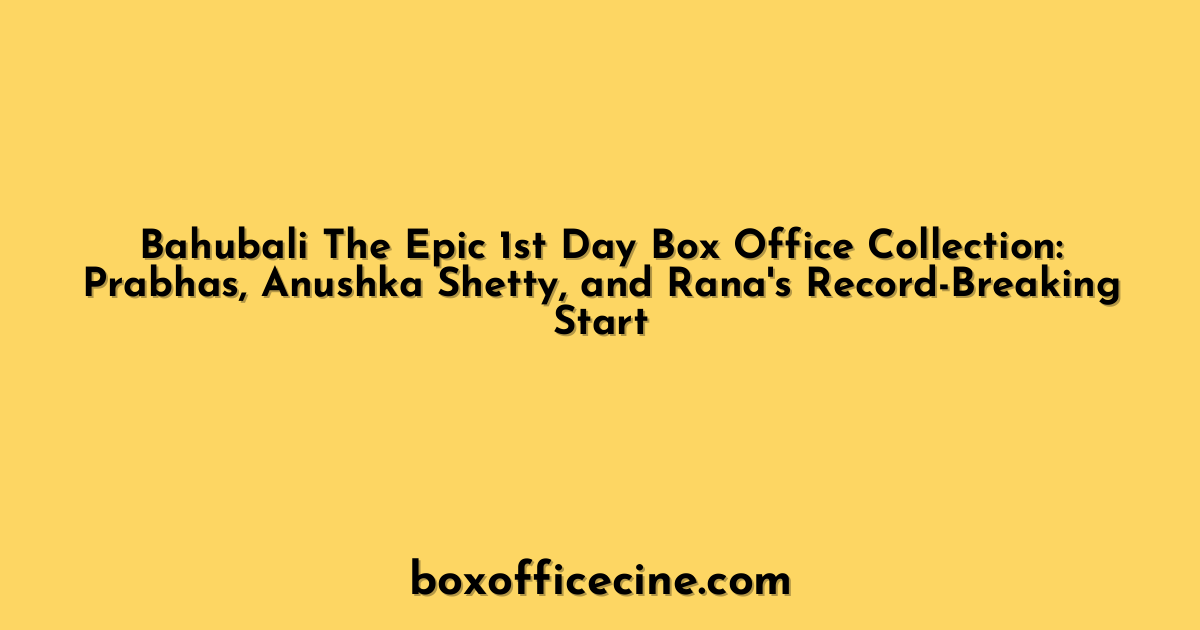 Bahubali The Epic 1st Day Box Office Collection: Prabhas, Anushka Shetty, and Rana's Record-Breaking Start