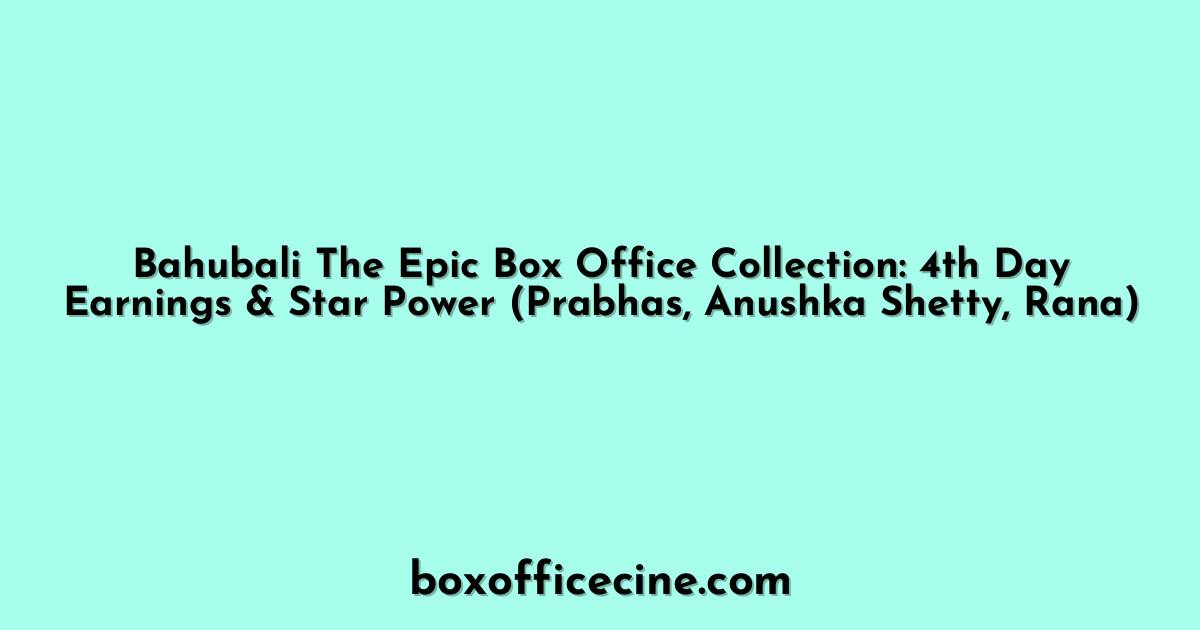 Bahubali The Epic Box Office Collection: 4th Day Earnings & Star Power (Prabhas, Anushka Shetty, Rana)