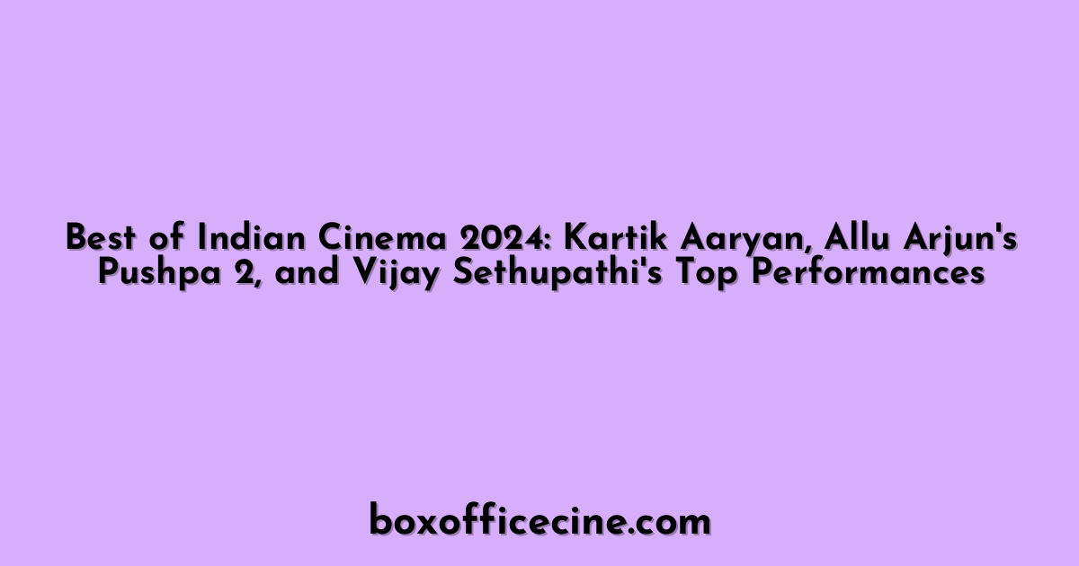 Best of Indian Cinema 2024: Kartik Aaryan, Allu Arjun's Pushpa 2, and Vijay Sethupathi's Top Performances