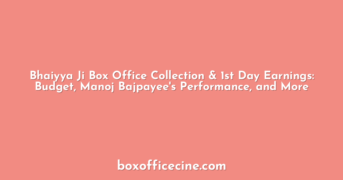 Bhaiyya Ji Box Office Collection & 1st Day Earnings: Budget, Manoj Bajpayee's Performance, and More