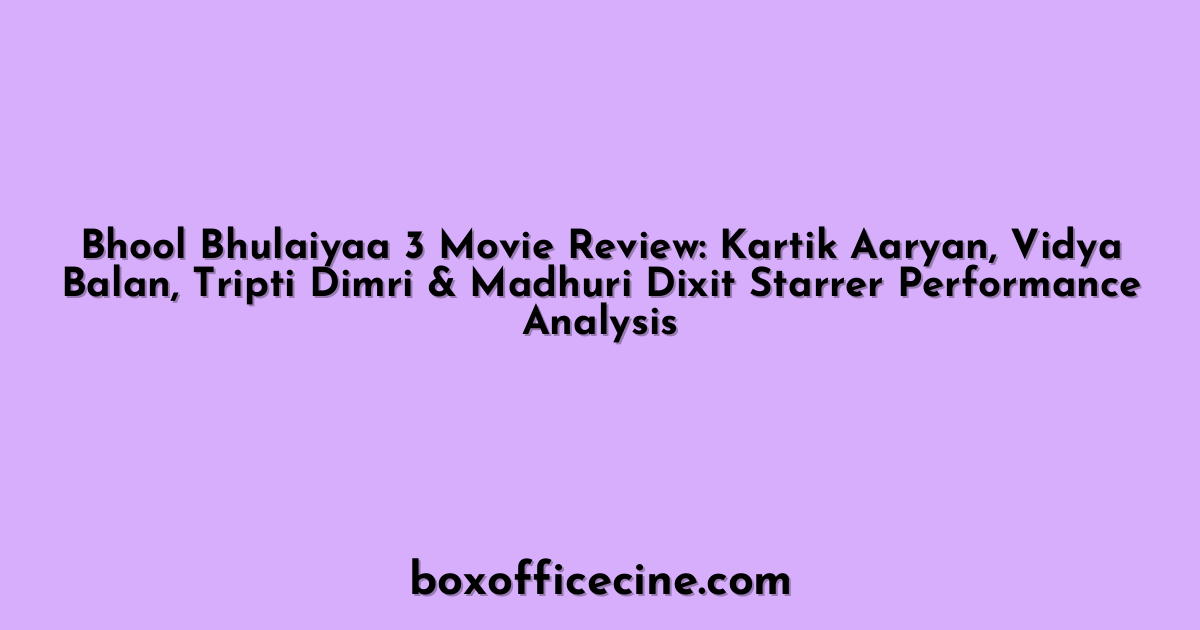 Bhool Bhulaiyaa 3 Movie Review: Kartik Aaryan, Vidya Balan, Tripti Dimri & Madhuri Dixit Starrer Performance Analysis