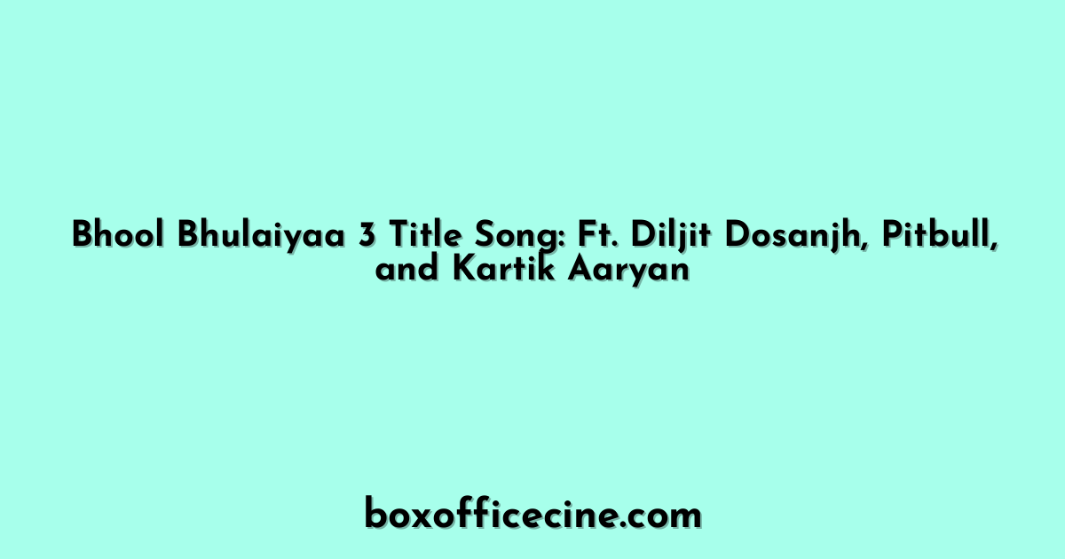 Bhool Bhulaiyaa 3 Title Song: Ft. Diljit Dosanjh, Pitbull, and Kartik Aaryan