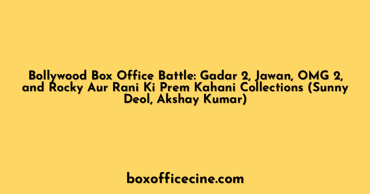 Bollywood Box Office Battle: Gadar 2, Jawan, OMG 2, and Rocky Aur Rani Ki Prem Kahani Collections (Sunny Deol, Akshay Kumar)