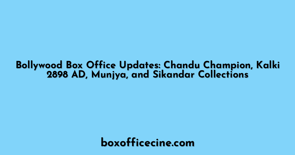 Bollywood Box Office Updates: Chandu Champion, Kalki 2898 AD, Munjya, and Sikandar Collections