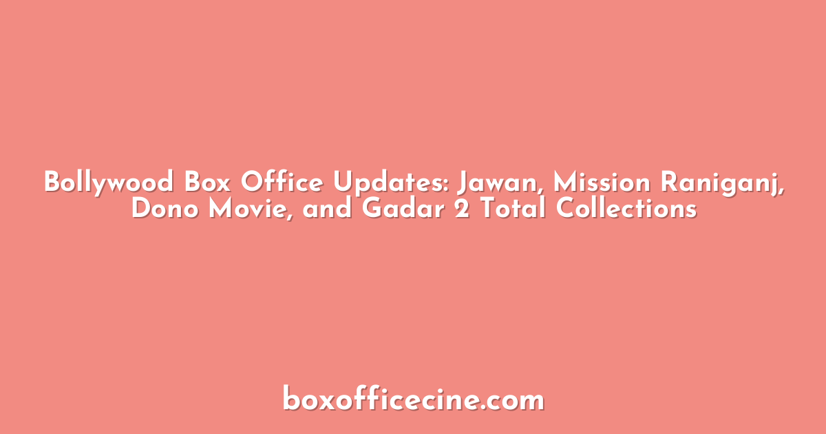 Bollywood Box Office Updates: Jawan, Mission Raniganj, Dono Movie, and Gadar 2 Total Collections