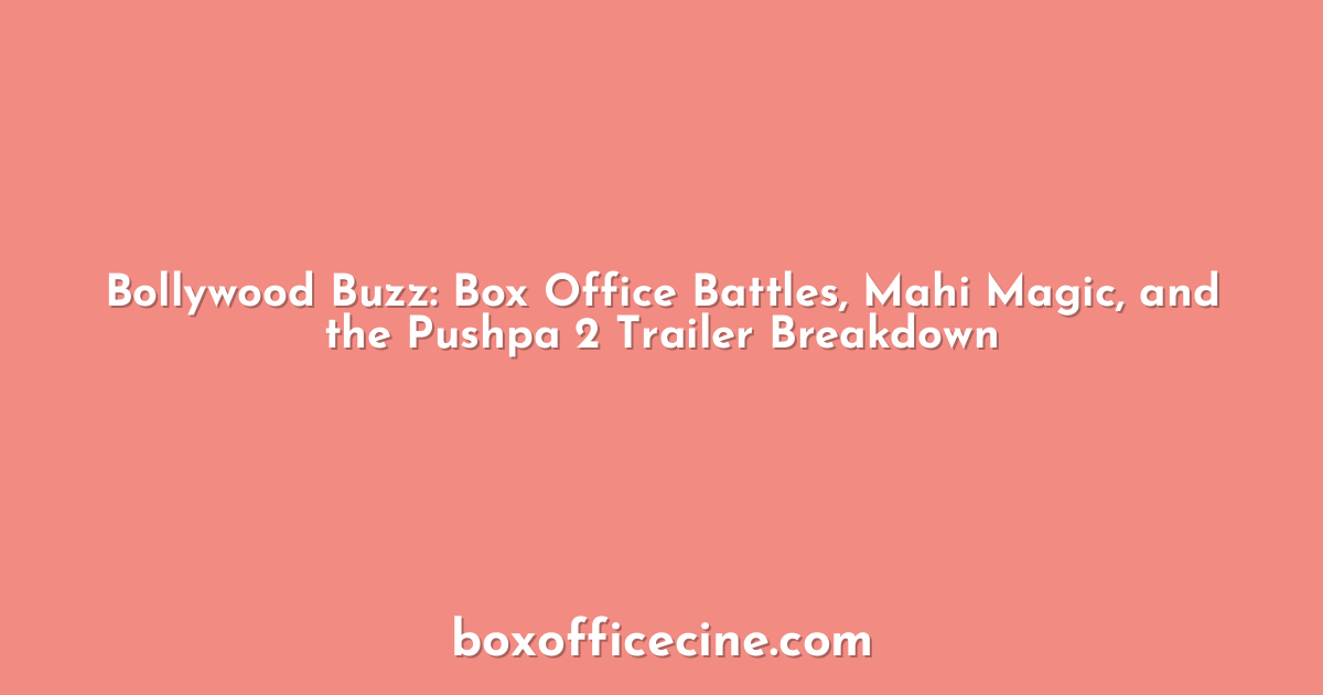 Bollywood Buzz: Box Office Battles, Mahi Magic, and the Pushpa 2 Trailer Breakdown