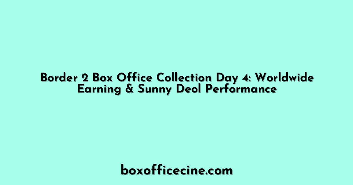 Border 2 Box Office Collection Day 4: Worldwide Earning & Sunny Deol Performance