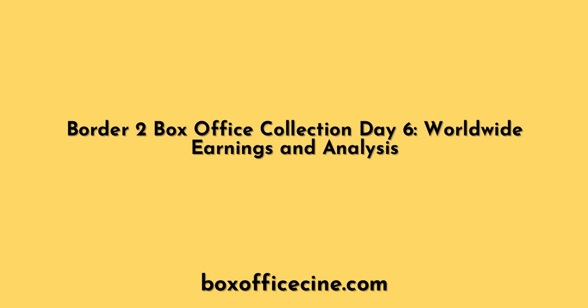 Border 2 Box Office Collection Day 6: Worldwide Earnings and Analysis
