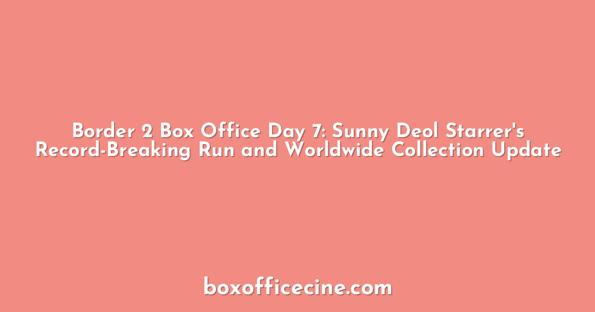 Border 2 Box Office Day 7: Sunny Deol Starrer's Record-Breaking Run and Worldwide Collection Update