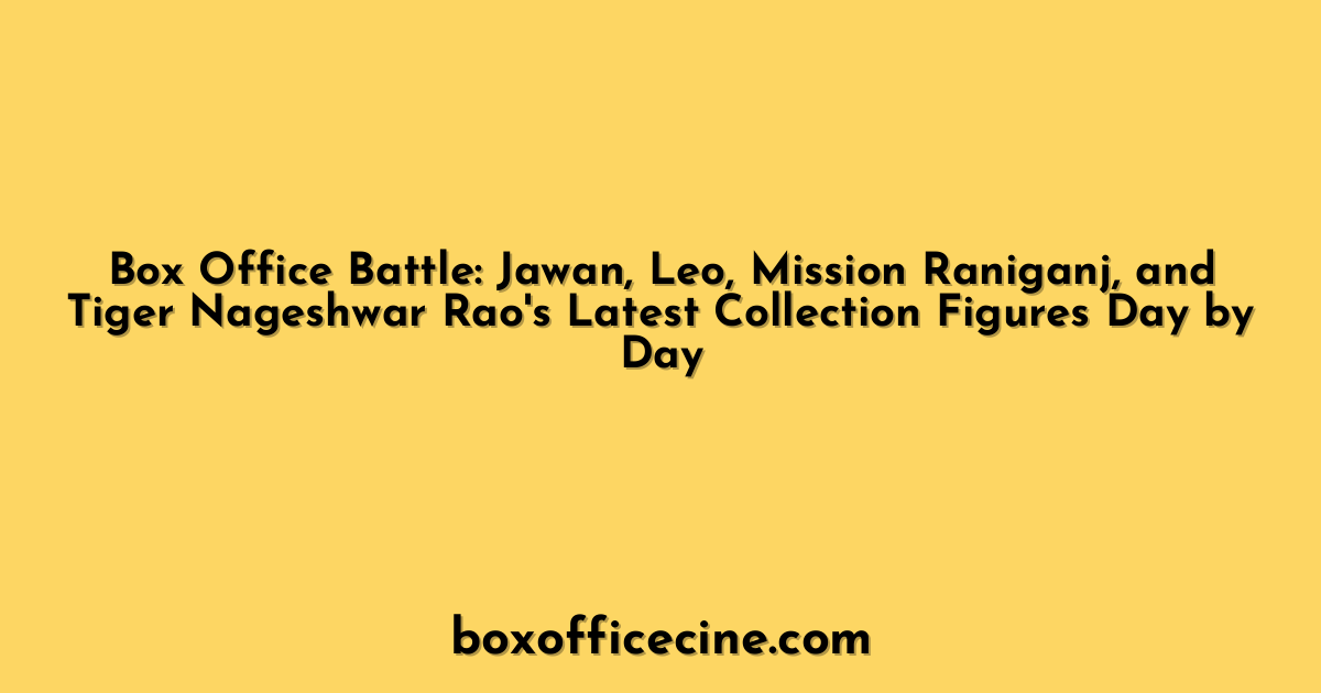 Box Office Battle: Jawan, Leo, Mission Raniganj, and Tiger Nageshwar Rao's Latest Collection Figures Day by Day