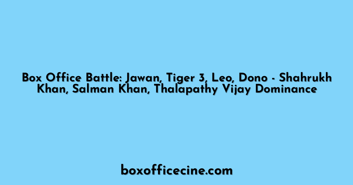Box Office Battle: Jawan, Tiger 3, Leo, Dono - Shahrukh Khan, Salman Khan, Thalapathy Vijay Dominance