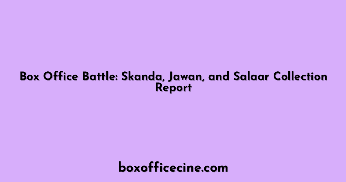 Box Office Battle: Skanda, Jawan, and Salaar Collection Report