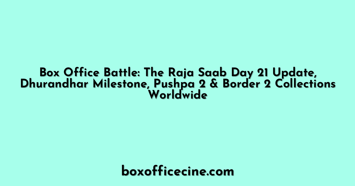 Box Office Battle: The Raja Saab Day 21 Update, Dhurandhar Milestone, Pushpa 2 & Border 2 Collections Worldwide