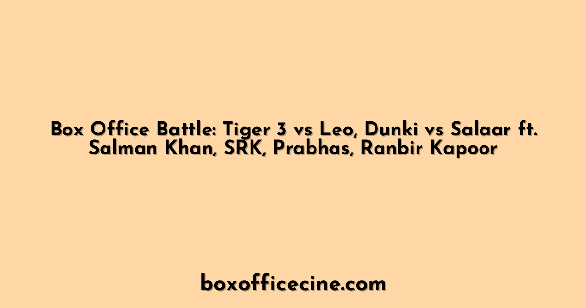 Box Office Battle: Tiger 3 vs Leo, Dunki vs Salaar ft. Salman Khan, SRK, Prabhas, Ranbir Kapoor