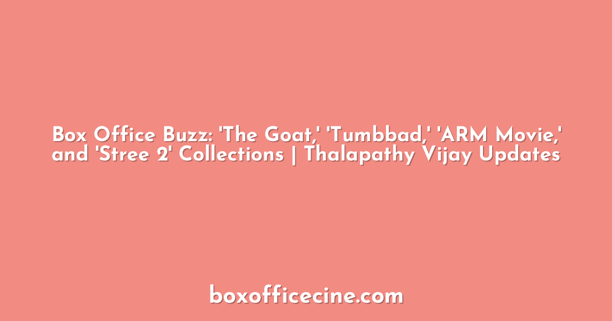 Box Office Buzz: 'The Goat,' 'Tumbbad,' 'ARM Movie,' and 'Stree 2' Collections | Thalapathy Vijay Updates