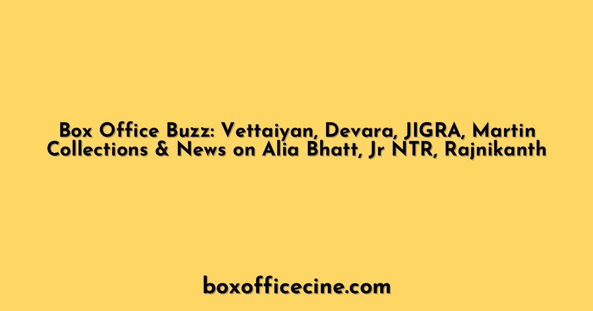 Box Office Buzz: Vettaiyan, Devara, JIGRA, Martin Collections & News on Alia Bhatt, Jr NTR, Rajnikanth