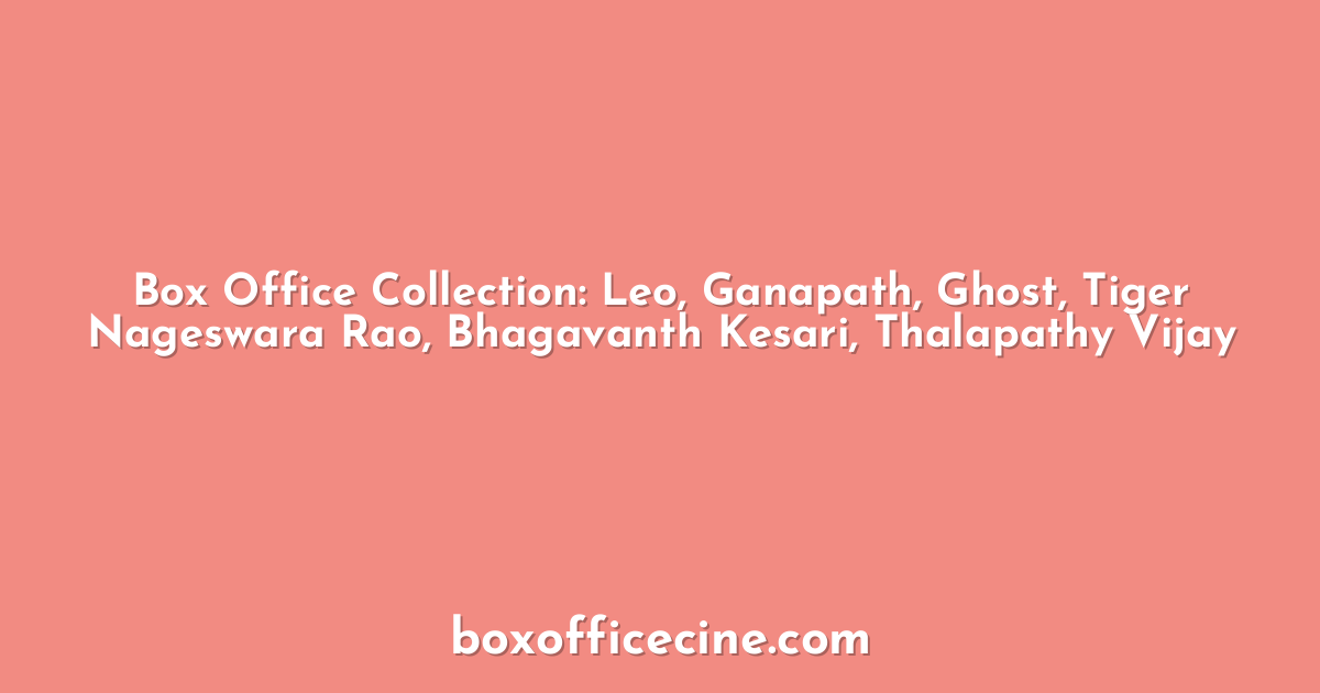 Box Office Collection: Leo, Ganapath, Ghost, Tiger Nageswara Rao, Bhagavanth Kesari, Thalapathy Vijay
