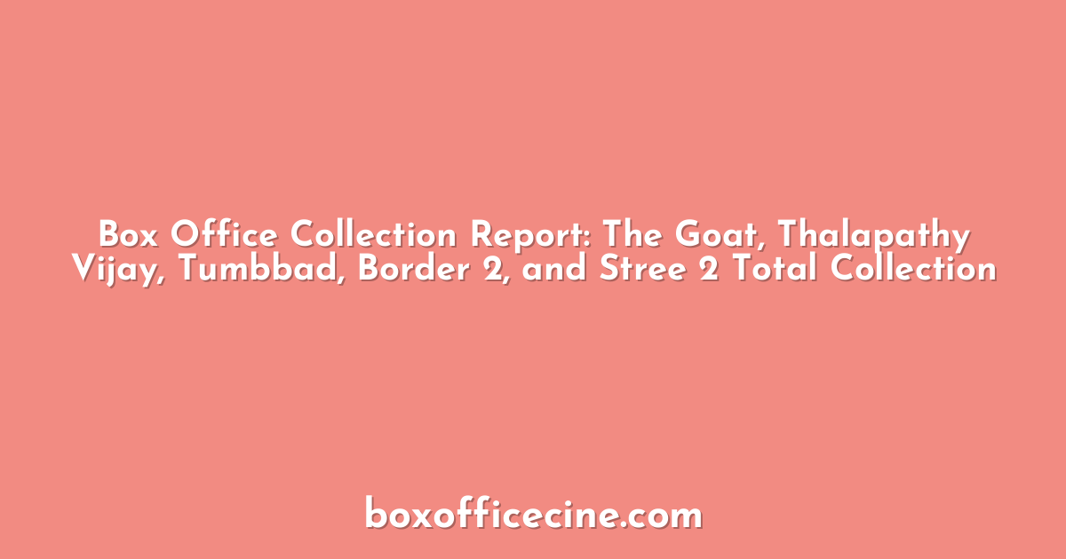 Box Office Collection Report: The Goat, Thalapathy Vijay, Tumbbad, Border 2, and Stree 2 Total Collection