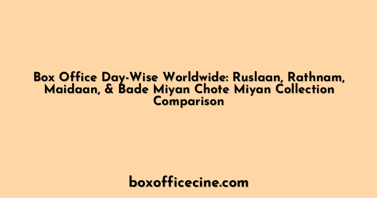 Box Office Day-Wise Worldwide: Ruslaan, Rathnam, Maidaan, & Bade Miyan Chote Miyan Collection Comparison