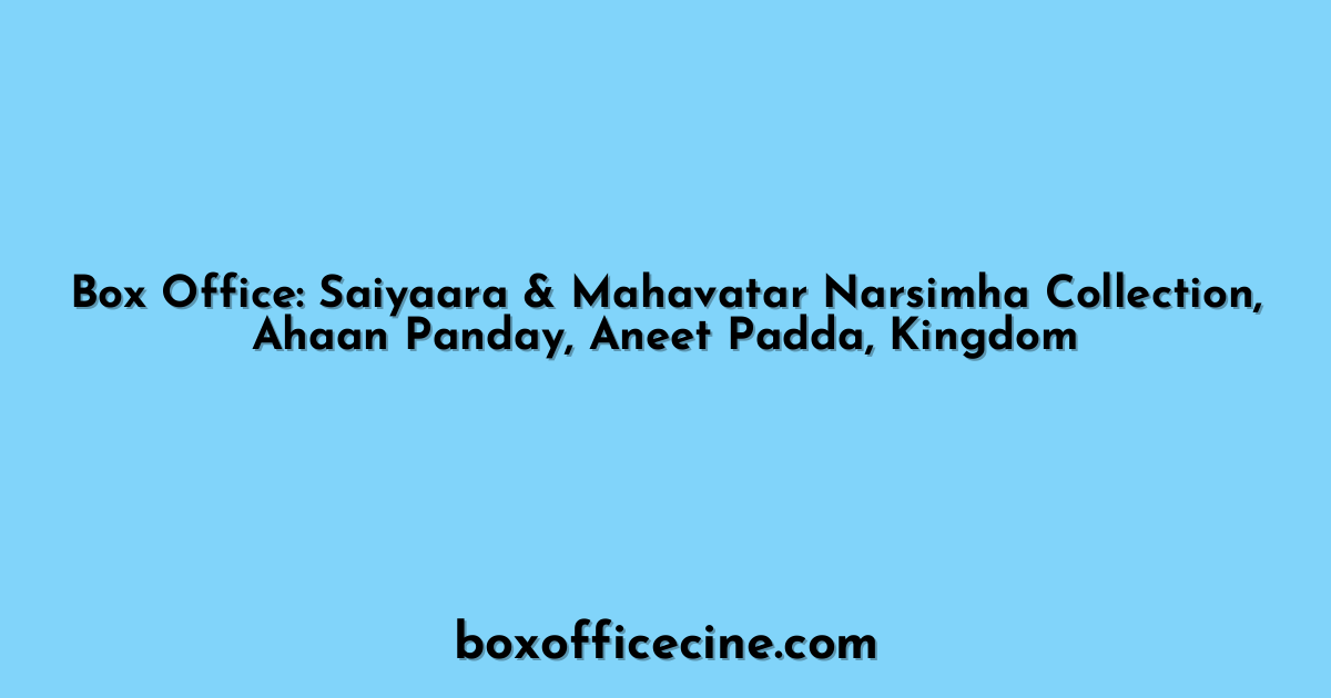 Box Office: Saiyaara & Mahavatar Narsimha Collection, Ahaan Panday, Aneet Padda, Kingdom
