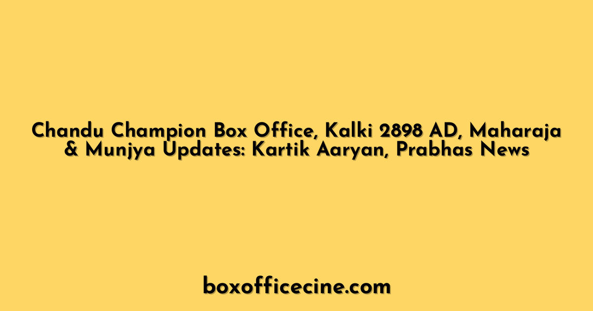 Chandu Champion Box Office, Kalki 2898 AD, Maharaja & Munjya Updates: Kartik Aaryan, Prabhas News