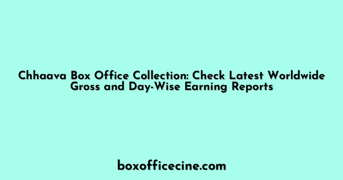 Chhaava Box Office Collection: Check Latest Worldwide Gross and Day-Wise Earning Reports