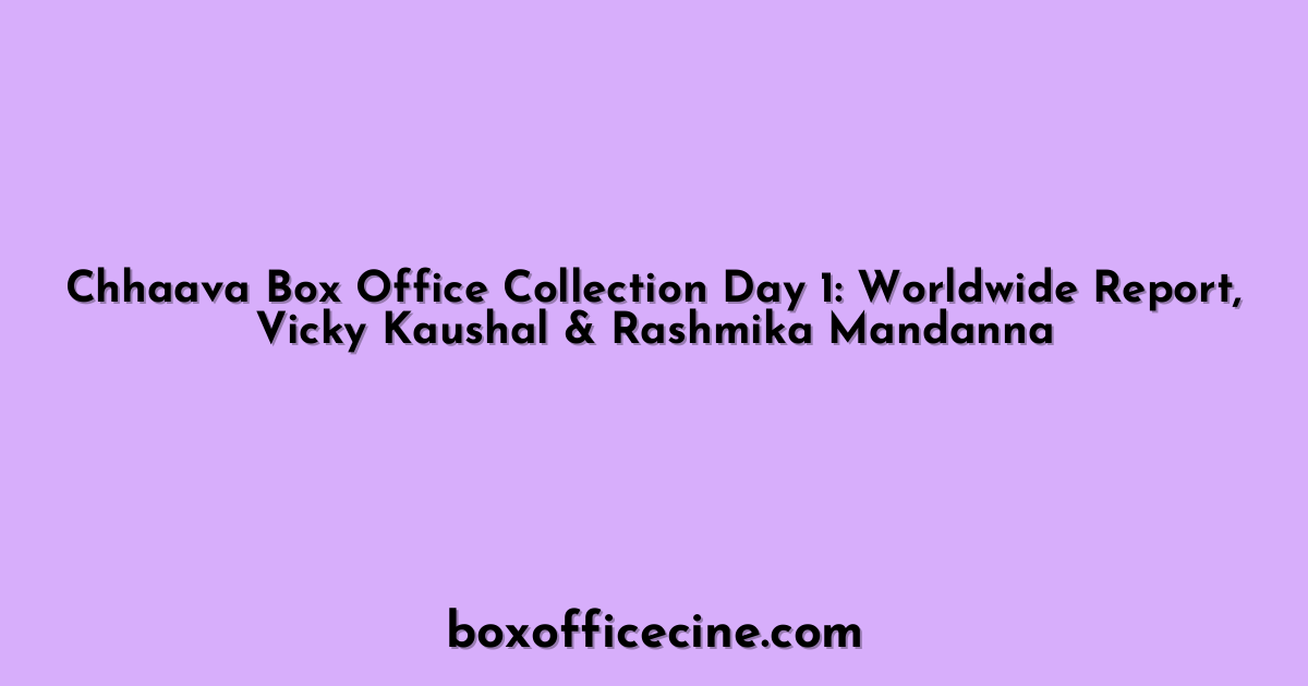 Chhaava Box Office Collection Day 1: Worldwide Report, Vicky Kaushal & Rashmika Mandanna