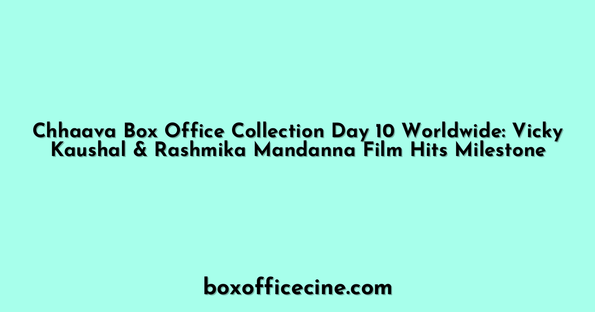 Chhaava Box Office Collection Day 10 Worldwide: Vicky Kaushal & Rashmika Mandanna Film Hits Milestone