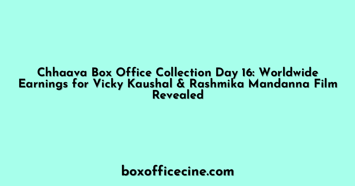Chhaava Box Office Collection Day 16: Worldwide Earnings for Vicky Kaushal & Rashmika Mandanna Film Revealed