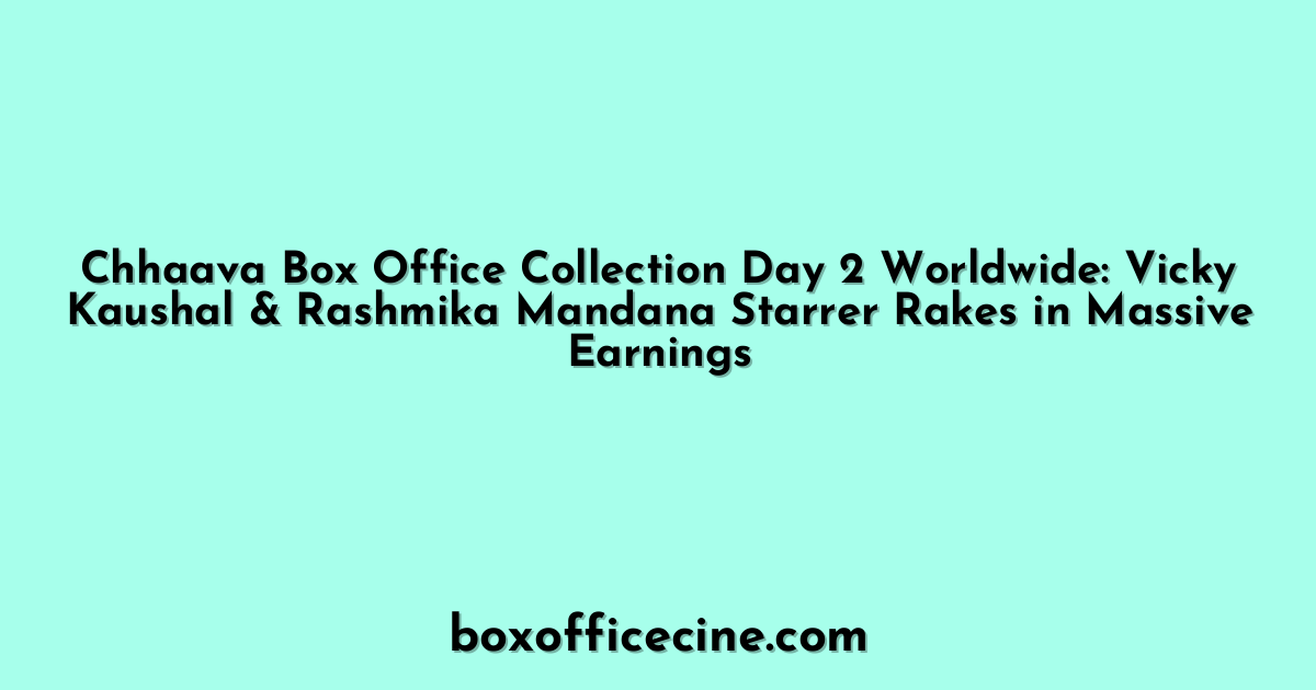 Chhaava Box Office Collection Day 2 Worldwide: Vicky Kaushal & Rashmika Mandana Starrer Rakes in Massive Earnings