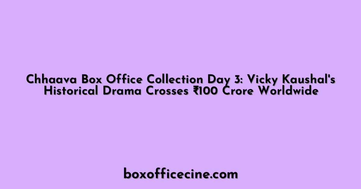 Chhaava Box Office Collection Day 3: Vicky Kaushal's Historical Drama Crosses ₹100 Crore Worldwide