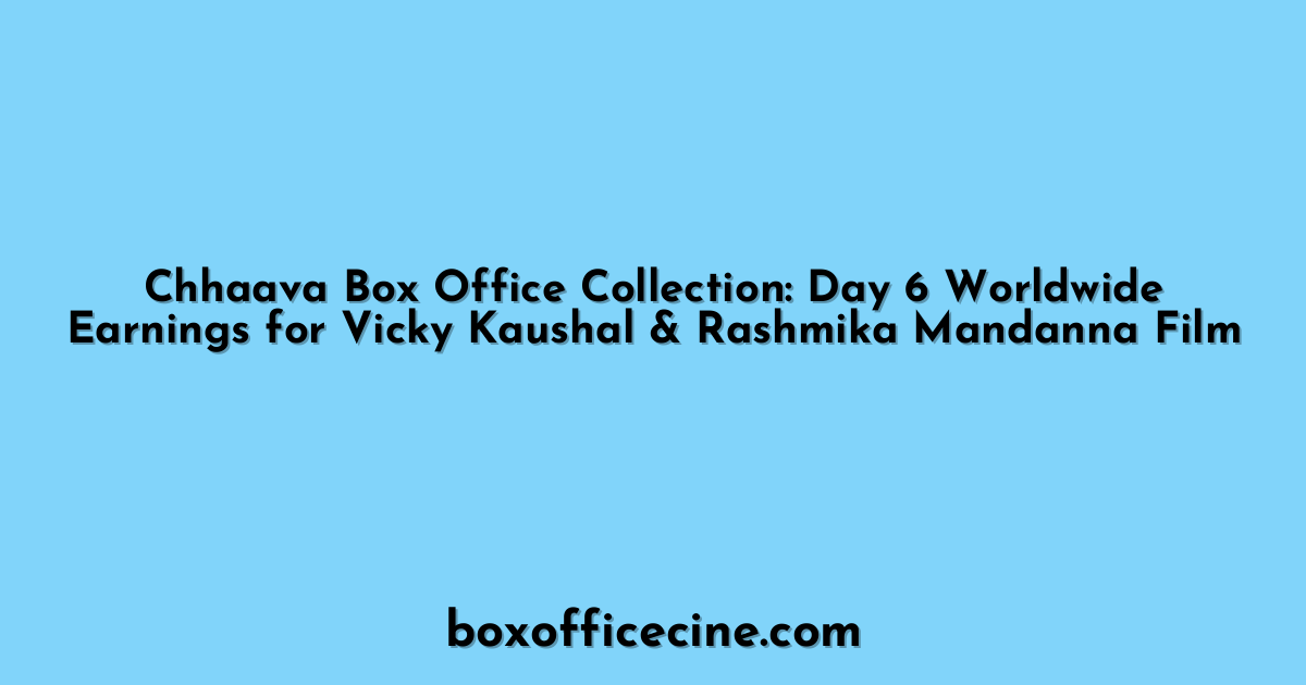 Chhaava Box Office Collection: Day 6 Worldwide Earnings for Vicky Kaushal & Rashmika Mandanna Film