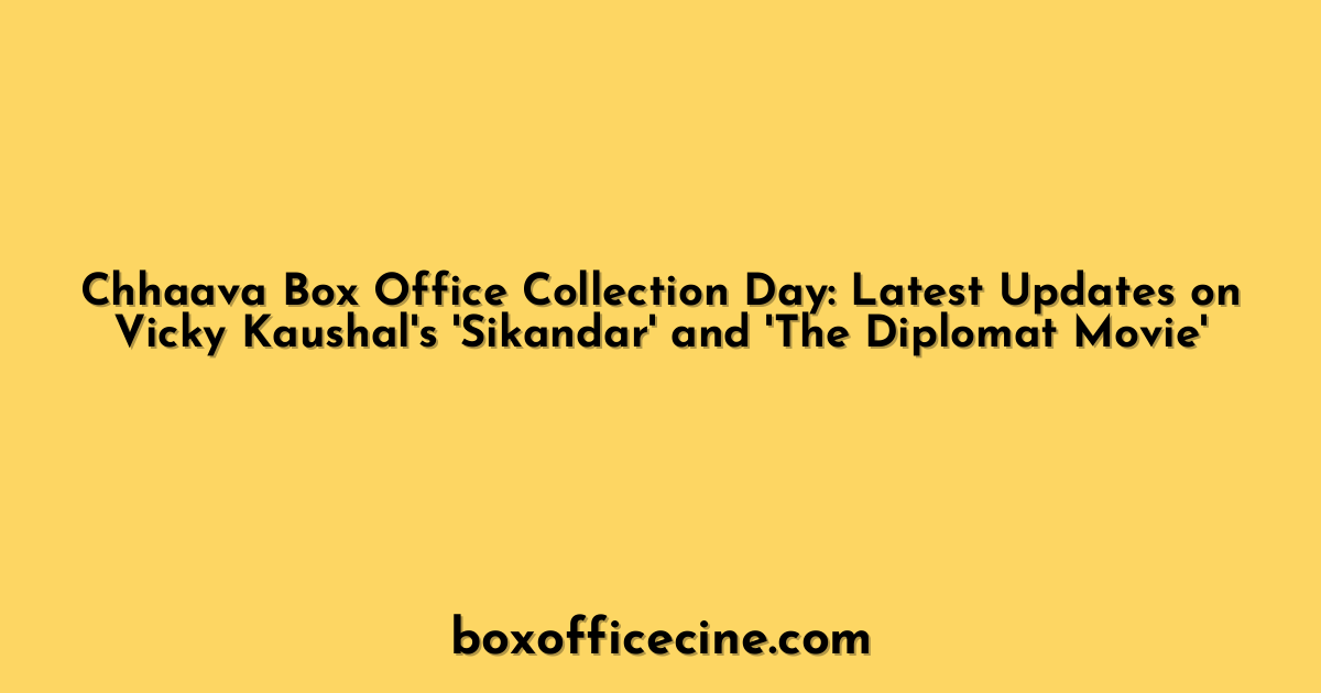 Chhaava Box Office Collection Day: Latest Updates on Vicky Kaushal's 'Sikandar' and 'The Diplomat Movie'