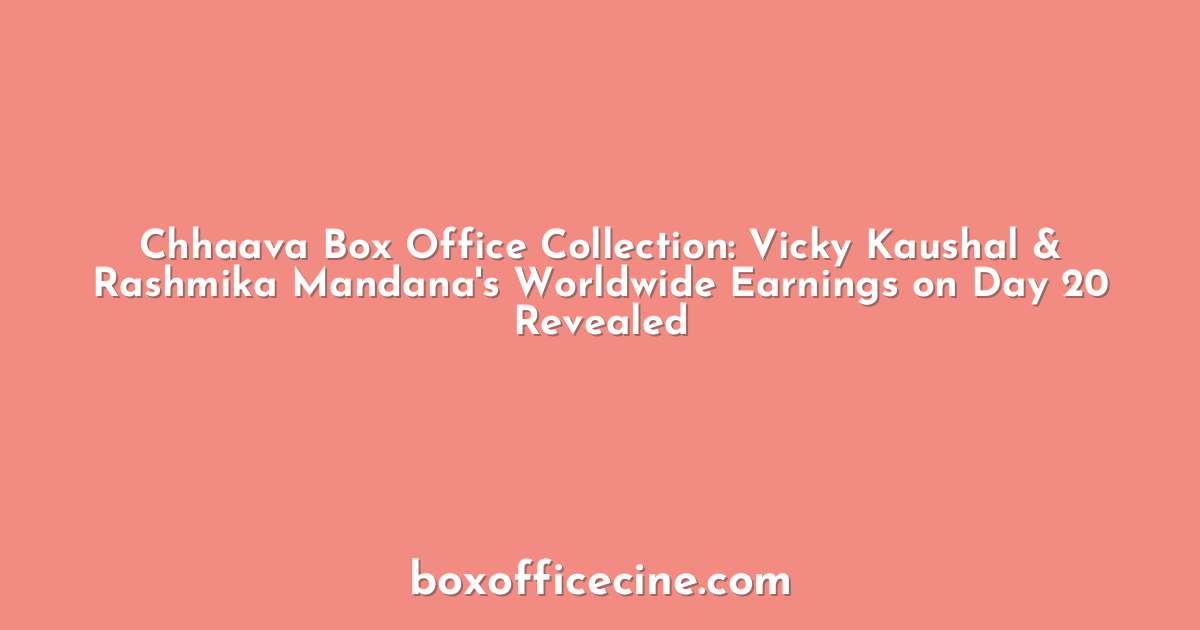 Chhaava Box Office Collection: Vicky Kaushal & Rashmika Mandana's Worldwide Earnings on Day 20 Revealed