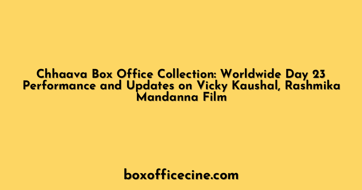 Chhaava Box Office Collection: Worldwide Day 23 Performance and Updates on Vicky Kaushal, Rashmika Mandanna Film