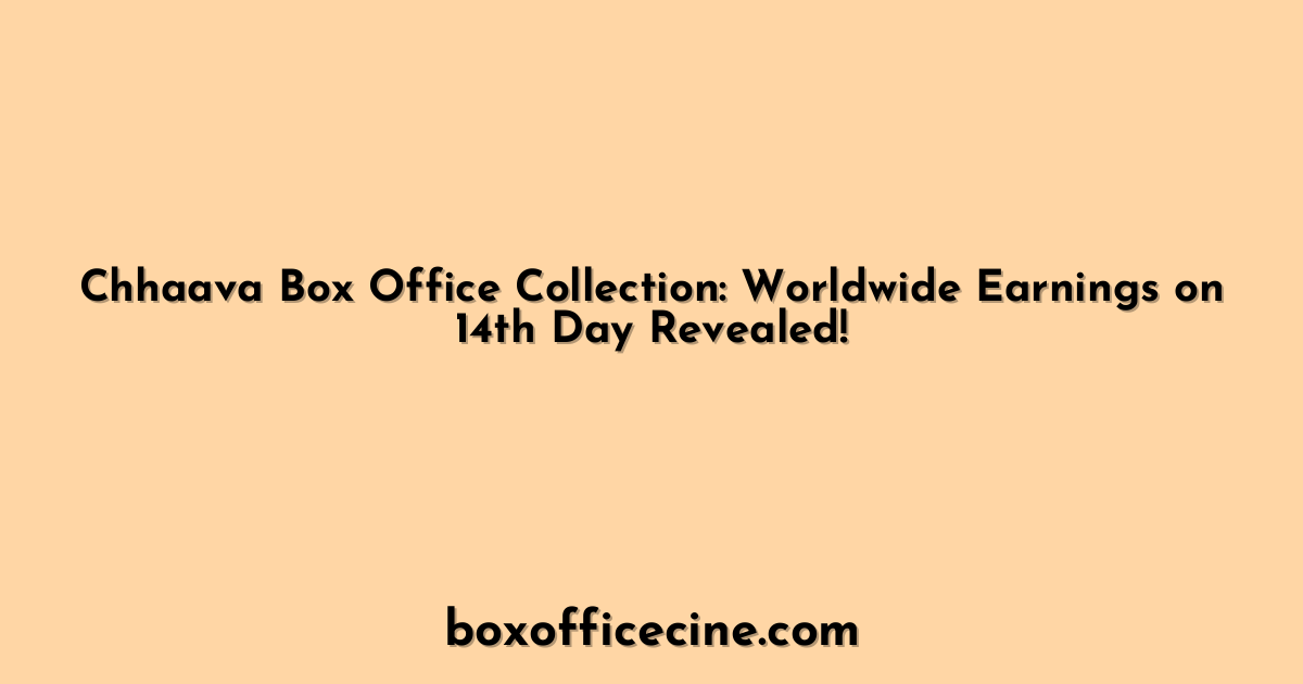 Chhaava Box Office Collection: Worldwide Earnings on 14th Day Revealed!