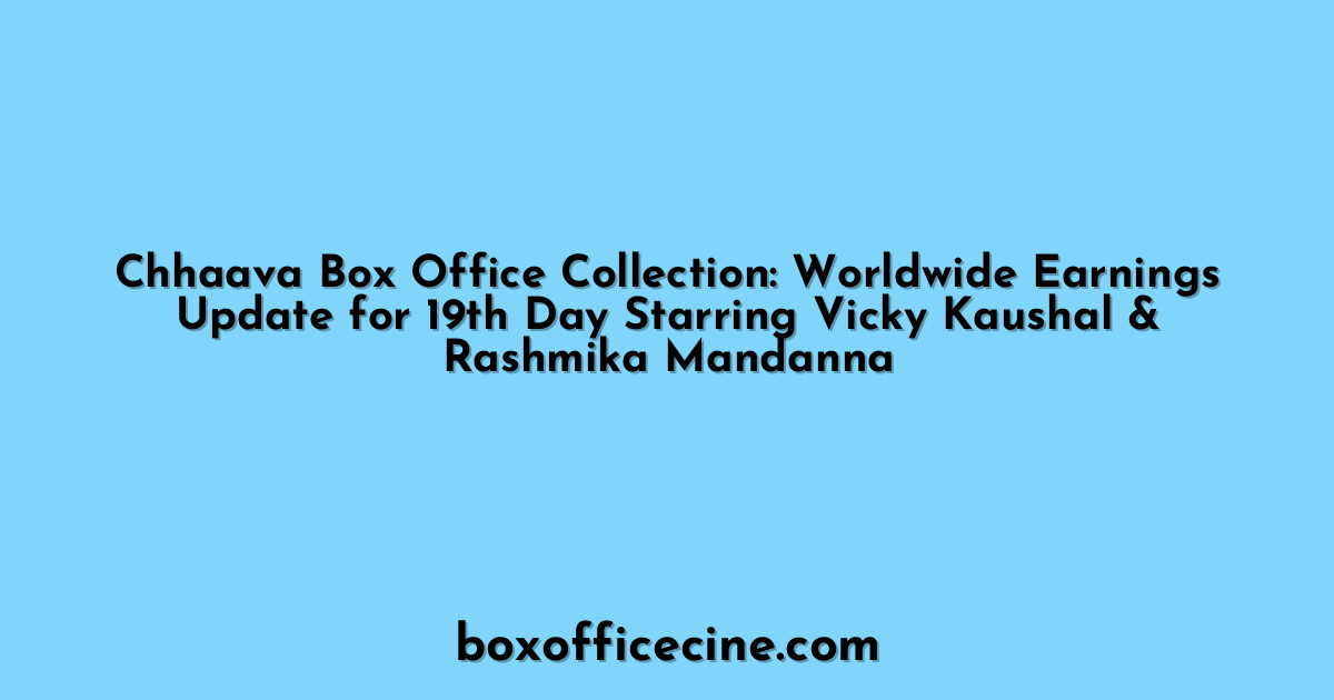 Chhaava Box Office Collection: Worldwide Earnings Update for 19th Day Starring Vicky Kaushal & Rashmika Mandanna
