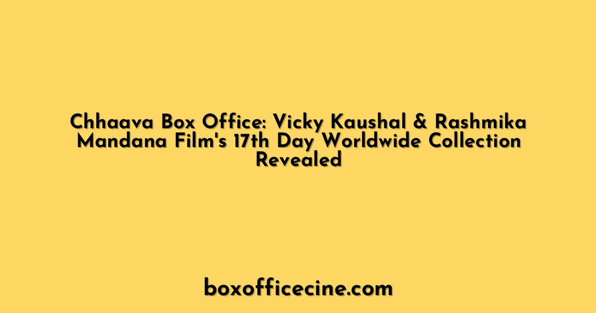 Chhaava Box Office: Vicky Kaushal & Rashmika Mandana Film's 17th Day Worldwide Collection Revealed