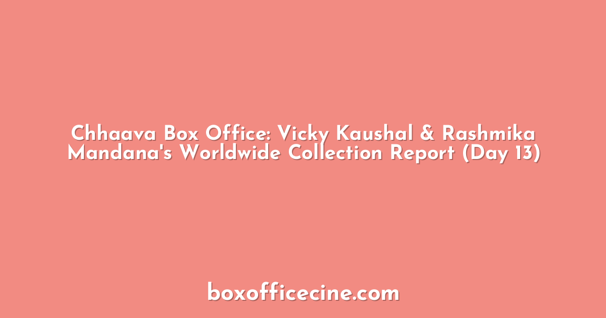 Chhaava Box Office: Vicky Kaushal & Rashmika Mandana's Worldwide Collection Report (Day 13)