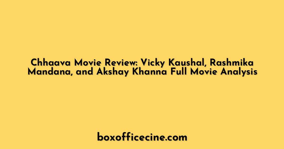 Chhaava Movie Review: Vicky Kaushal, Rashmika Mandana, and Akshay Khanna Full Movie Analysis