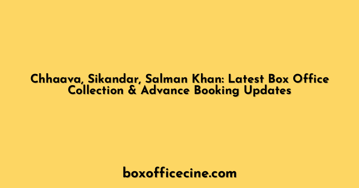 Chhaava, Sikandar, Salman Khan: Latest Box Office Collection & Advance Booking Updates